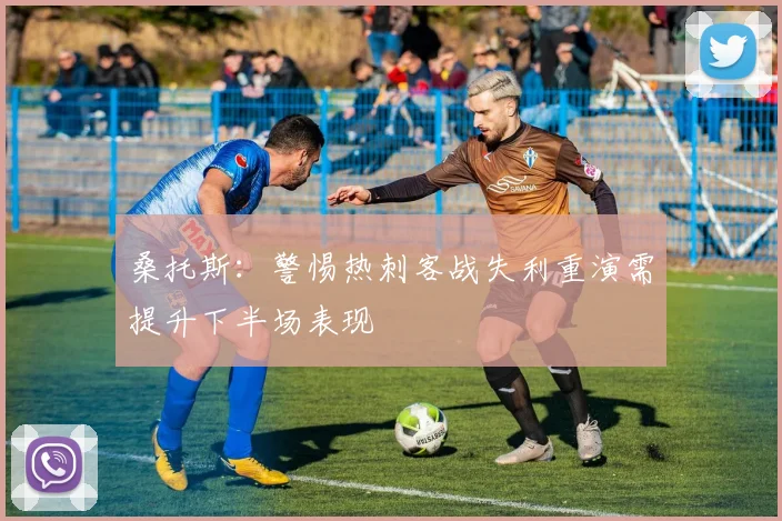 桑托斯：警惕热刺客战失利重演需提升下半场表现